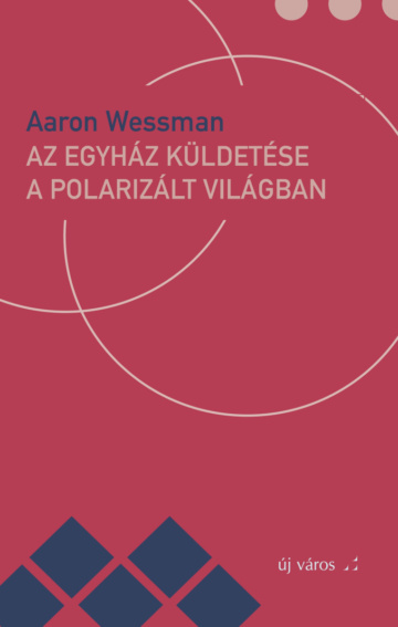 aaron-wessman-az-egyhaz-kuldetese-a-polarizalt-vilagban